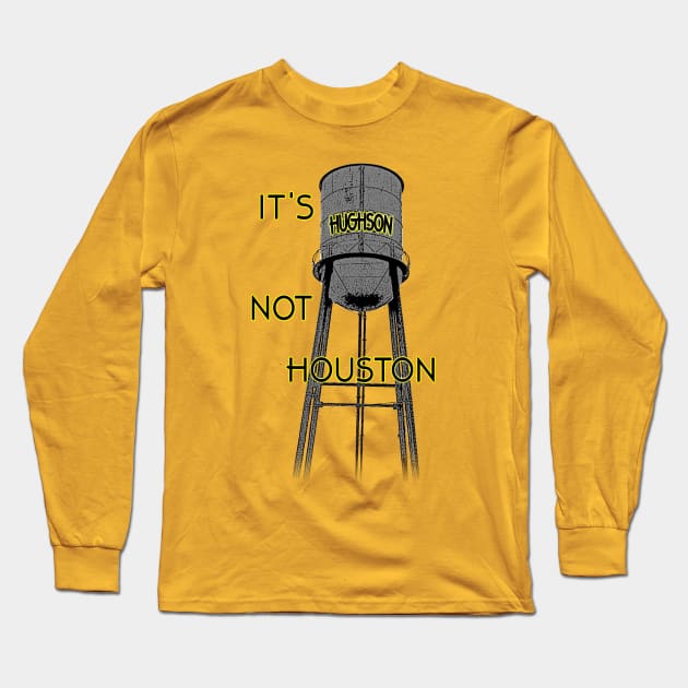 It's Hughson NOT Houston Long Sleeve T-Shirt by RodeoEmpire